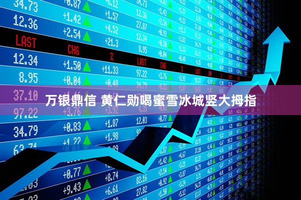 万银鼎信 黄仁勋喝蜜雪冰城竖大拇指